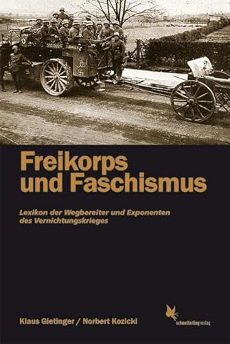 Freikorps und Faschismus: Lexikon der Vernichtungskrieger: Lexikon der Wegbereiter und Exponenten des Vernichtungskrieges von Schmetterling Verlag