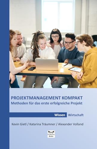 PROJEKTMANAGEMENT KOMPAKT: Methoden für das erste erfolgreiche Projekt