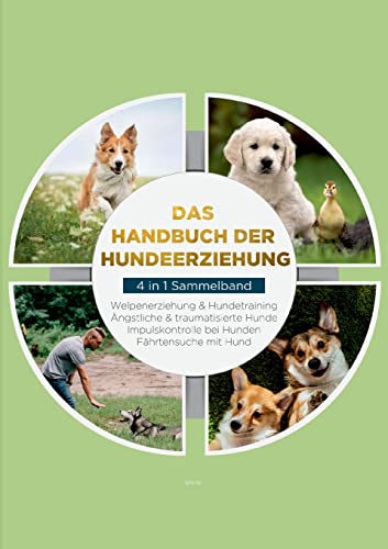 Das Handbuch der Hundeerziehung - 4 in 1 Sammelband: Impulskontrolle bei Hunden | Welpenerziehung & Hundetraining | Ängstliche & traumatisierte Hunde | Fährtensuche mit Hund von Books on Demand