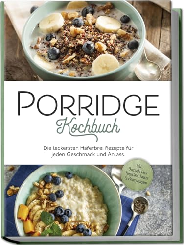 Porridge Kochbuch: Die leckersten Haferbrei Rezepte für jeden Geschmack und Anlass - inkl. Overnight Oats, Fingerfood, Shakes & Beautyrezepten Porridge Kochbuch: Die leckersten Haferbrei Rezepte für jeden Geschmack und Anlass - inkl. Overnight Oats, Fingerfood, Shakes & Beautyrezepten