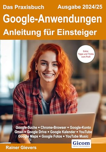 Das Praxisbuch Google-Anwendungen - Anleitung für Einsteiger (Ausgabe 2024/25) von Gievers, Rainer