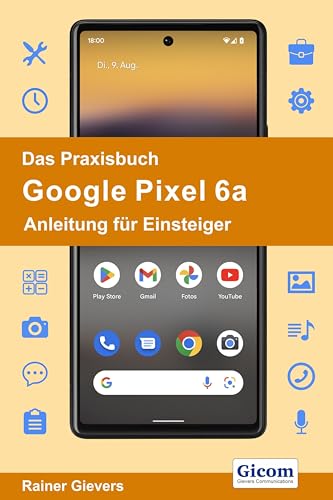 Das Praxisbuch Google Pixel 6a - Anleitung für Einsteiger von Gievers, Rainer
