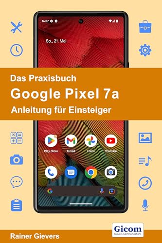 Das Praxisbuch Google Pixel 7a - Anleitung für Einsteiger von Gievers, Rainer