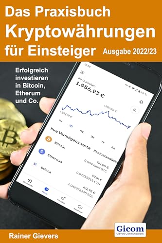 Das Praxisbuch Kryptowährungen für Einsteiger (Ausgabe 2022/23): Erfolgreich investieren in Bitcoin, Etherum & Co. von Gievers, Rainer