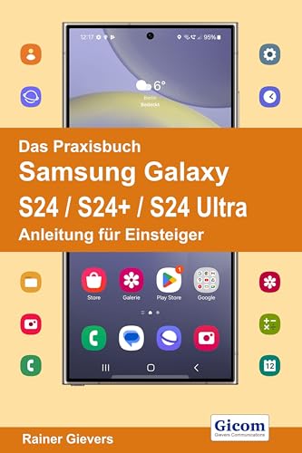 Das Praxisbuch Samsung Galaxy S24 / S24+ / S24 Ultra - Anleitung für Einsteiger von Gievers, Rainer