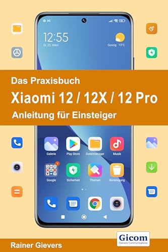 Das Praxisbuch Xiaomi 12 / 12X / 12 Pro - Anleitung für Einsteiger von Gievers, Rainer