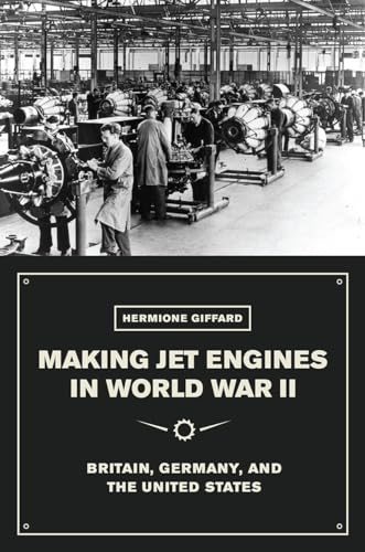Making Jet Engines in World War II: Britain, Germany, and the United States von University of Chicago Press