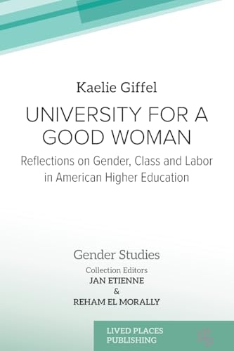 University for a Good Woman: Reflections on Gender, Class and Labor in American Higher Education (Gender Studies) von Lived Places Publishing