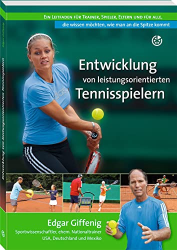 Entwicklung von leistungsorientierten Tennisspielern: Ein Leitfaden für Trainer, Spieler, Eltern und für alle, die wissen möchten, wie man an die Spitze kommt von Neuer Sportverlag