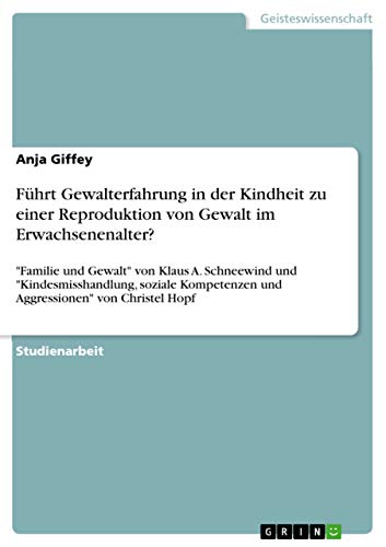 Führt Gewalterfahrung in der Kindheit zu einer Reproduktion von Gewalt im Erwachsenenalter?: "Familie und Gewalt" von Klaus A. Schneewind und ... und Aggressionen" von Christel Hopf Führt Gewalterfahrung in der Kindheit zu einer Reproduktion von Gewalt im Erwachsenenalter?: "Familie und Gewalt" von Klaus A. Schneewind und ... und Aggressionen" von Christel Hopf