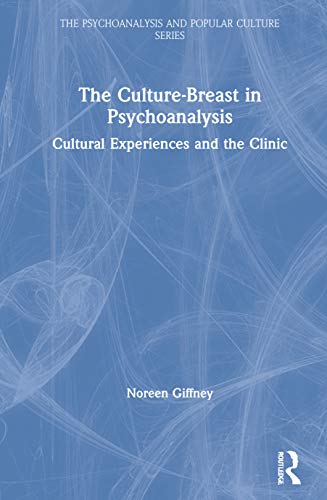 The Culture-Breast in Psychoanalysis: Cultural Experiences and the Clinic (The Psychoanalysis and Popular Culture)