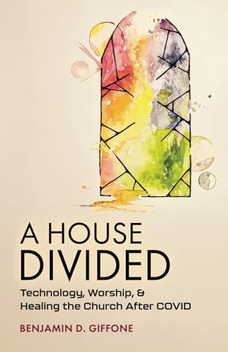 A House Divided: Technology, Worship, and Healing the Church After COVID A House Divided: Technology, Worship, and Healing the Church After COVID von Libertarian Christian Institute Press
