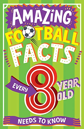 AMAZING FOOTBALL FACTS EVERY 8 YEAR OLD NEEDS TO KNOW: A hilarious new illustrated football trivia book, the perfect companion to the EUROs 2024! (Amazing Facts Every Kid Needs to Know)
