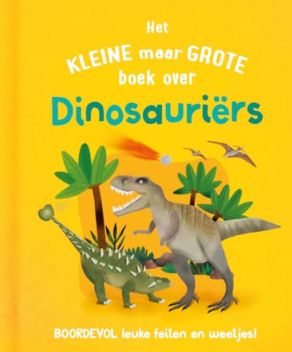 Het kleine maar grote boek over dinosauriërs: Boordevol leuke feiten en weetjes