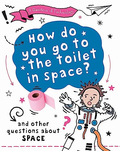 How Do You Go to Toilet in Space?: And other questions about space von Wayland