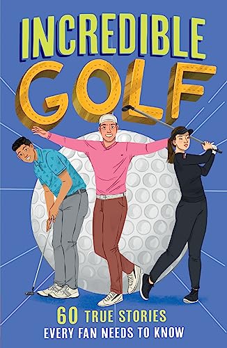 Incredible Golf: A new fun-filled, illustrated children’s book packed with real-life stories, facts and trivia. (Incredible Sports Stories)