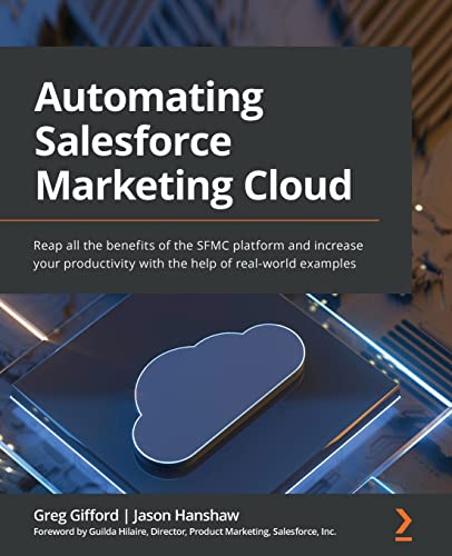 Automating Salesforce Marketing Cloud: Reap all the benefits of the SFMC platform and increase your productivity with the help of real-world examples von Packt Publishing