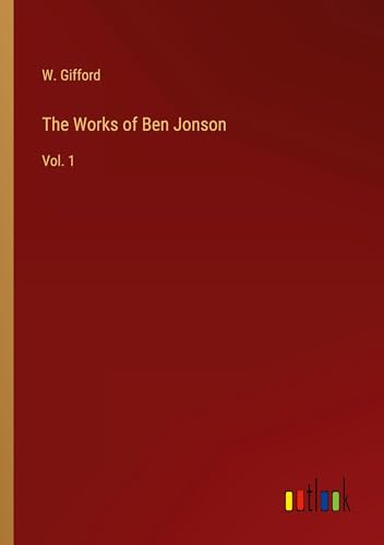The Works of Ben Jonson: Vol. 1 von Outlook Verlag