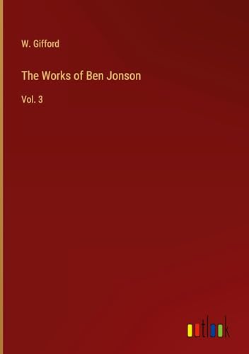 The Works of Ben Jonson: Vol. 3 von Outlook Verlag
