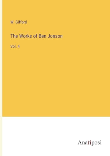 The Works of Ben Jonson: Vol. 4 von Anatiposi Verlag