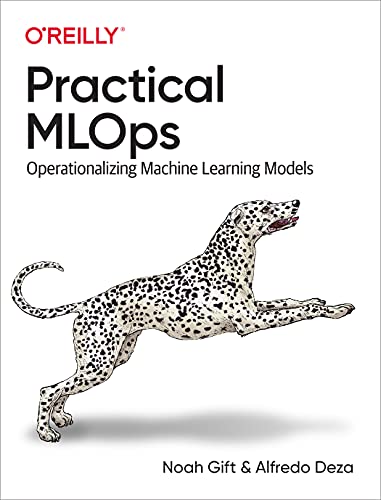 Practical MLOps: Operationalizing Machine Learning Models von O'Reilly Media
