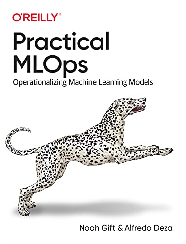 Practical MLOps: Operationalizing Machine Learning Models von O'Reilly