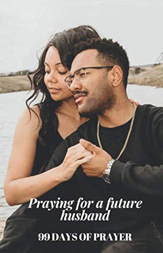 Praying for a future husband / 99 Days of Prayer / Prayer and gratitude journal for women (5.5 x 8.5): Prayer for finding a husband / Wonderful ... the love of your life (Volume, Band 1) von Independently published