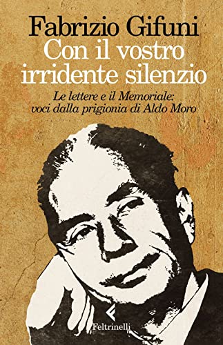 Con il vostro irridente silenzio. Le lettere e il Memoriale: voci dalla prigionia di Aldo Moro (Varia) von Feltrinelli