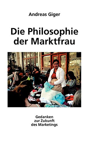 Die Philosophie der Marktfrau: Gedanken zur Zukunft des Marketings von Books on Demand GmbH