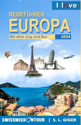 Reiseführer Europa mit dem Zug und Bus: London Reiseführer Rom, Hamburg, Kopenhagen, Wien, Frankreich, Spanien, Schweiz, Italien und viel mehr. (Swissmissontour Reiseführer)