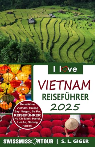 Vietnam Reiseführer von SWISSMISSONTOUR: Reiseführer Vietnam mit günstigen Reisetipps für Backpacker, Vietnamesische Küche, Buddhismus, Hoi An, Hanoi, Halong Bay, Reisterrassen in Südostasien von Independently published