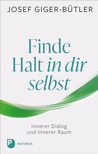 Finde Halt in dir selbst: Innerer Dialog und Innerer Raum von Patmos-Verlag