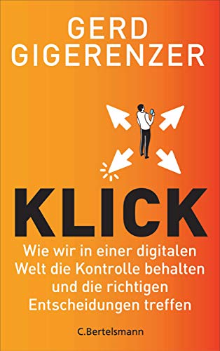 Klick: Wie wir in einer digitalen Welt die Kontrolle behalten und die richtigen Entscheidungen treffen - Vom Autor des Bestsellers »Bauchentscheidungen« Klick: Wie wir in einer digitalen Welt die Kontrolle behalten und die richtigen Entscheidungen treffen - Vom Autor des Bestsellers »Bauchentscheidungen«