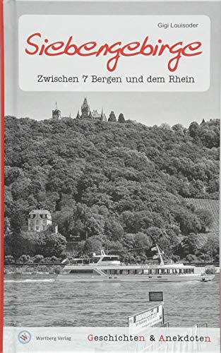 Geschichten und Anekdoten aus dem Siebengebirge: Zwischen 7 Bergen und dem Rhein