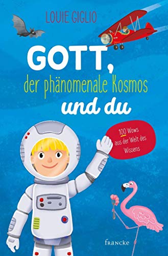 Gott, der phänomenale Kosmos und du: 100 Wows aus der Welt des Wissens von Francke-Buch GmbH