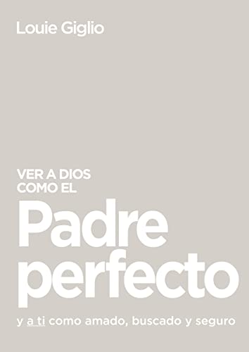 Ver a Dios como el Padre perfecto...: y a ti como amado, buscado y seguro Ver a Dios como el Padre perfecto...: y a ti como amado, buscado y seguro