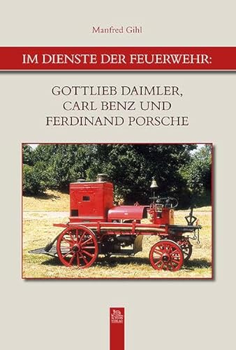 Im Dienste der Feuerwehr: Gottlieb Daimler, Carl Benz und Ferdinand Porsche (Bilder der Feuerwehr)