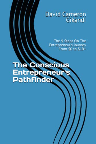The Conscious Entrepreneur's Pathfinder: The 9 Steps On The Entrepreneur's Journey From $0 to $1B+ von Independently published