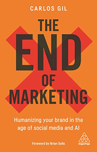 The End of Marketing: Humanizing Your Brand in the Age of Social Media and AI von Kogan Page