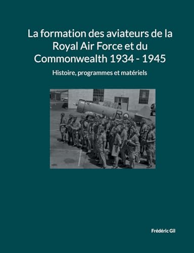 La formation des aviateurs de la Royal Air Force et du Commonwealth 1934 - 1945: Histoire, programmes et matériels (La Royal Air Force 1939-1945 - Histoire et manuels de pilotage) von BoD – Books on Demand – Frankreich