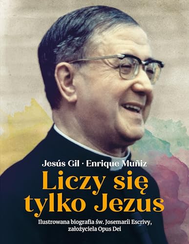 Liczy się tylko Jezus: Ilustrowana biografia św. Josemarii Escrivy założyciela Opus Dei von Jedność