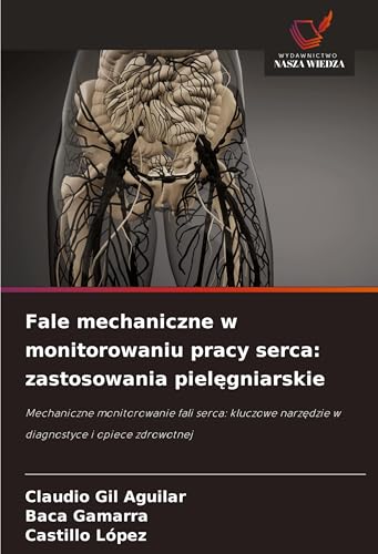 Fale mechaniczne w monitorowaniu pracy serca: zastosowania piel¿gniarskie: Mechaniczne monitorowanie fali serca: kluczowe narz¿dzie w diagnostyce i opiece zdrowotnej