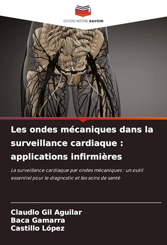Les ondes mécaniques dans la surveillance cardiaque : applications infirmières: La surveillance cardiaque par ondes mécaniques : un outil essentiel pour le diagnostic et les soins de santé von Editions Notre Savoir