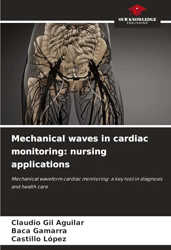 Mechanical waves in cardiac monitoring: nursing applications: Mechanical waveform cardiac monitoring: a key tool in diagnosis and health care von Our Knowledge Publishing