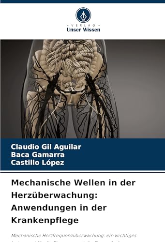 Mechanische Wellen in der Herzüberwachung: Anwendungen in der Krankenpflege: Mechanische Herzfrequenzüberwachung: ein wichtiges Instrument für die Diagnose und die Gesundheitsversorgung von Verlag Unser Wissen