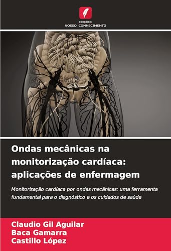 Ondas mecânicas na monitorização cardíaca: aplicações de enfermagem: Monitorização cardíaca por ondas mecânicas: uma ferramenta fundamental para o diagnóstico e os cuidados de saúde von Edições Nosso Conhecimento