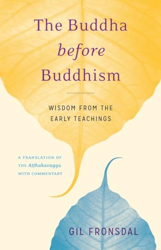 The Buddha before Buddhism: Wisdom from the Early Teachings