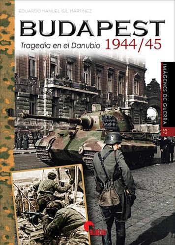 BUDAPEST 1944/45: Tragedia en el Danubio (IMAGENES DE GUERRA, Band 57)