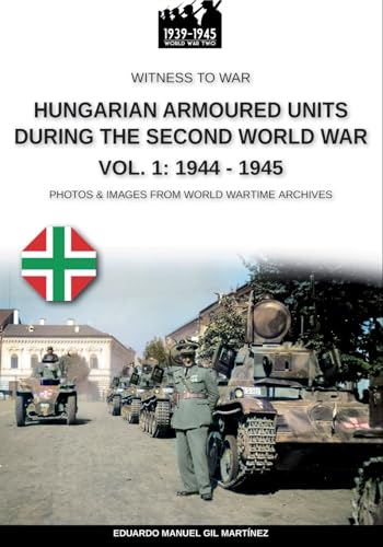 Hungarian armoured units during the Second World War Vol. 1: 1938-1943 Hungarian armoured units during the Second World War Vol. 1: 1938-1943