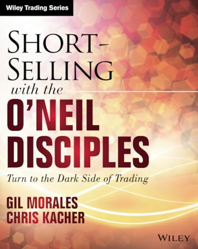 Short-Selling with the O'Neil Disciples: Turn to the Dark Side of Trading (Wiley Trading)